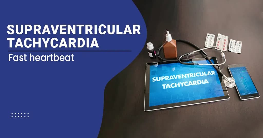 Supraventricular Tachycardia- Causes, Symptoms & Treatment