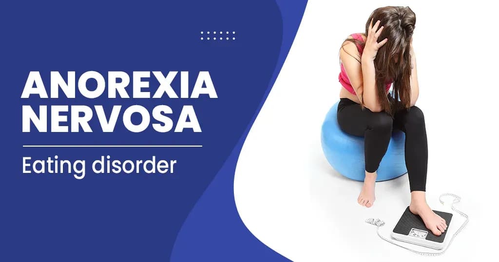 Anorexia Nervosa – Symptoms, Causes, Risk factors and Treatments