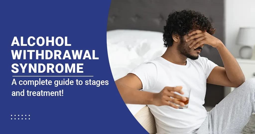 Alcohol Withdrawal Syndrome- Stages and Treatment