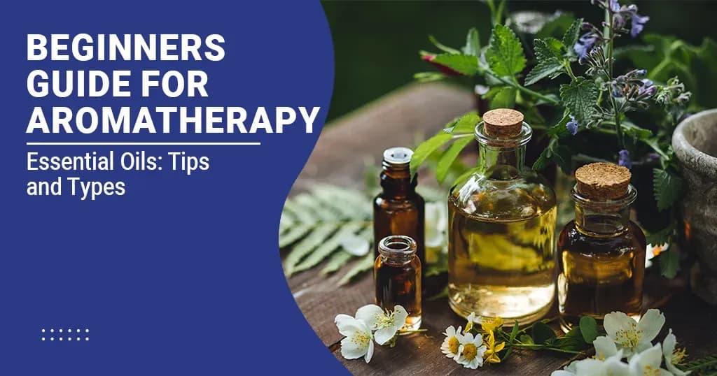 Beginners Guide for Aromatherapy: Tips and Types