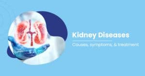 Kidney Diseases - Symptoms, Causes, and Treatment