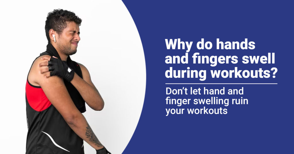 Why do hands and fingers swell during workouts